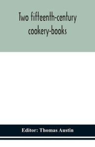 Title: Two fifteenth-century cookery-books, Author: Thomas Austin