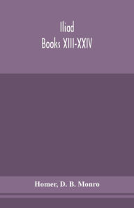 Title: Iliad; Books XIII-XXIV, Author: Homer