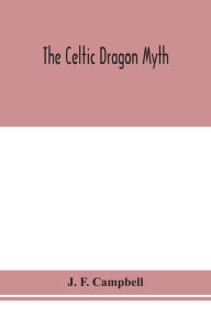 Title: The Celtic dragon myth, Author: J. F. Campbell