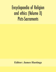 Title: Encyclopaedia of religion and ethics (Volume X) Picts-Sacraments, Author: James Hastings