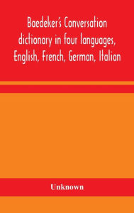 Title: Baedeker's Conversation dictionary in four languages, English, French, German, Italian, Author: Unknown