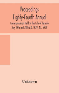 Title: Proceedings Eighty-Fourth Annual Communication Held in the City of Toronto July 19th and 20th A.D. 1939, A.L. 5939, Author: Unknown