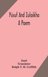 Title: Yúsuf and Zulaikha: a poem, Author: Jami