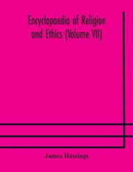 Title: Encyclopaedia of religion and ethics (Volume VII), Author: James Hastings
