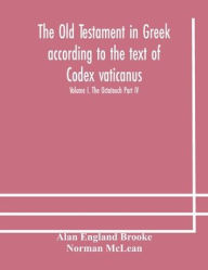 Title: The Old Testament in Greek according to the text of Codex vaticanus, supplemented from other uncial manuscripts, with a critical apparatus containing the variants of the chief ancient authorities for the text of the Septuagint Volume I. The Octateuch Part, Author: Alan England Brooke