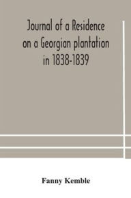 Title: Journal of a residence on a Georgian plantation in 1838-1839, Author: Fanny Kemble