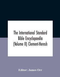 Title: The International Standard Bible Encyclopaedia (Volume Ii) Clement-Heresh, Author: James Orr