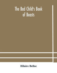 Title: The bad child's book of beasts, Author: Hilaire Belloc