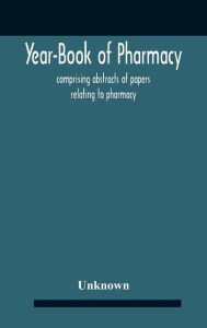 Title: Year-Book Of Pharmacy, Comprising Abstracts Of Papers Relating To Pharmacy, Materia Medica And Chemistry Contributed To British And Foreign Journals With Transactions Of The British Pharmaceutical Conference At The Fourteenth Annual Meeting Held In Plymou, Author: Unknown