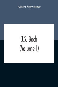 Title: J.S. Bach (Volume I), Author: Albert Schweitzer