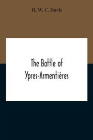 Title: The Battle Of Ypres-Armentières, Author: H. W. C. Davis