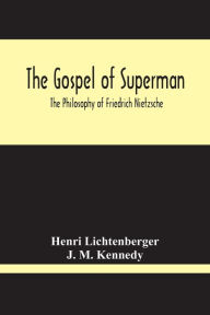 Title: The Gospel Of Superman: The Philosophy Of Friedrich Nietzsche, Author: Henri Lichtenberger