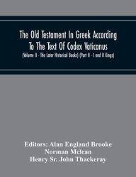 Title: The Old Testament In Greek According To The Text Of Codex Vaticanus, Supplemented From Other Uncial Manuscripts, With A Critical Apparatus Containing The Variants Of The Chief Ancient Authorities For The Text Of The Septuagint (Volume Ii - The Later Histo, Author: Norman Mclean