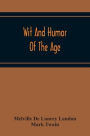 Wit And Humor Of The Age; Comprising Wit, Humor, Pathos, Ridicule, Satires, Dialects, Puns, Conundrums, Riddles, Charades Jokes And Magic Eli Perkins, With The Philosophy Of Wit And Humor