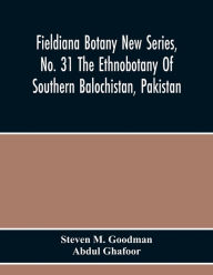 Title: Fieldiana Botany New Series, No. 31 The Ethnobotany Of Southern Balochistan, Pakistan: With Particular Reference To Medicinal Plants, Author: Steven M. Goodman