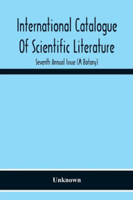 Title: International Catalogue Of Scientific Literature; Seventh Annual Issue (M Botany), Author: Unknown