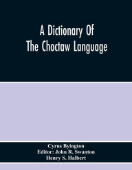 Title: A Dictionary Of The Choctaw Language, Author: Cyrus Byington