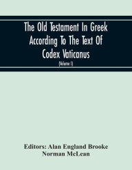 Title: The Old Testament In Greek According To The Text Of Codex Vaticanus, Supplemented From Other Uncial Manuscripts, With A Critical Apparatus Containing The Variants Of The Chief Ancient Authorities For The Text Of The Septuagint (Volume I) The Octateuch (Pa, Author: Norman McLean