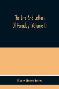 Title: The Life And Letters Of Faraday (Volume I), Author: Henry Bence Jones