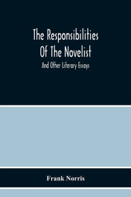 Title: The Responsibilities Of The Novelist: And Other Literary Essays, Author: Frank Norris