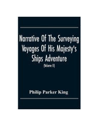 Title: Narrative Of The Surveying Voyages Of His Majesty'S Ships Adventure And Beagle Between The Years 1826 And 1836, Describing Their Examination Of The Southern Shores Of South America, And The Beagle'S Circumnavigation Of The Globe (Volume Ii), Author: Philip Parker King