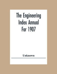 Title: The Engineering Index Annual For 1907, Author: Unknown