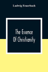 Title: The Essence Of Christianity, Author: Ludwig Feuerbach