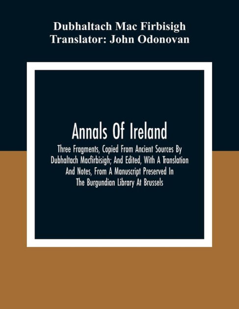 Annals Of Ireland. Three Fragments, Copied From Ancient Sources By 