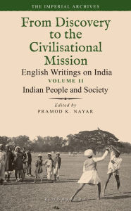 Title: Indian People and Society: From Discovery to the Civilizational Mission: English Writings on India, The Imperial Archive, Volume 2, Author: Pramod K. Nayar