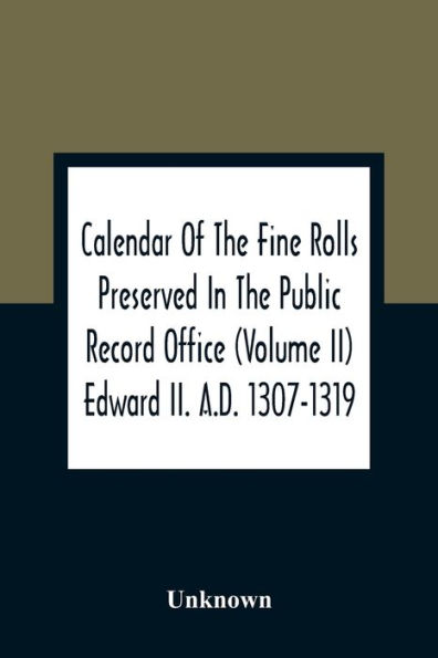 Calendar Of The Fine Rolls Preserved In The Public Record Office (Volume Ii) Edward Ii. A.D. 1307-1319