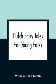 Title: Dutch Fairy Tales For Young Folks, Author: William Elliot Griffis