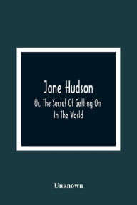 Title: Jane Hudson; Or, The Secret Of Getting On In The World, Author: Unknown