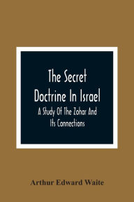 Title: The Secret Doctrine In Israel; A Study Of The Zohar And Its Connections, Author: Arthur Edward Waite