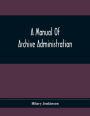 A Manual Of Archive Administration
