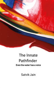 Title: The Innate Pathfinder: Even the Water Has a Voice, Author: Satvik Jain