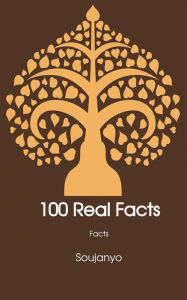 Title: 100 Real Facts: Facts, Author: Soujanyo Soujanyo