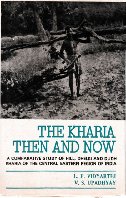 The Kharia : Then And Now (A Comparative Study Of Hill, Dhelki And ...