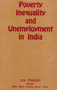 Title: Poverty, Inequality and Unemployment in India (Incorporating their Regional/Inter-State Dimensions), Author: K. N. Prasad