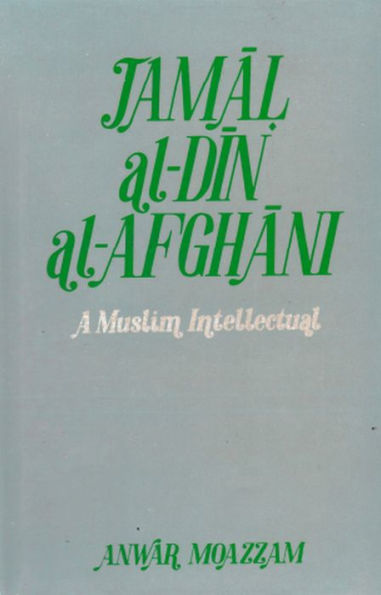 Jamal al-Din al-Afghani: A Muslim Intellectual