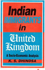 Title: Indian Immigrants in United Kingdom: A Socio-Economic Analysis, Author: K. S. Dhindsa