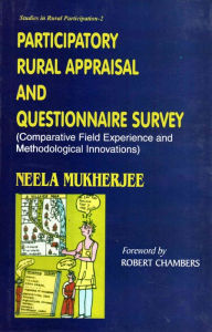 Title: Participatory Rural Appraisal and Questionnaire Survey: Comparative Field Experience and Methodological Innovations (Studies in Rural Participation-2), Author: Neela Mukherjee