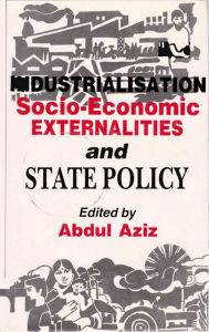 Title: Industrialisation, Socio-Economic Externalities and State Policy, Author: Abdul Dr. Aziz