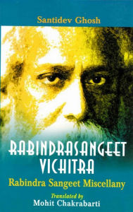 Title: Rabindrasangeet Vichitra: Rabindra Sangeet Miscellany, Author: Santidev Ghosh