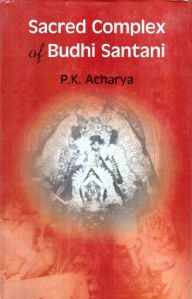 Title: Sacred Complex of Budhi Santani: Anthropological Approach to Study Hindu Civilization, Author: Prasanta Kumar Acharya