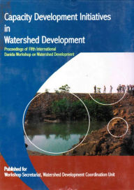 Title: Capacity Development Initiatives in Watershed Development Proceedings of Fifth International Danida Workshop on Watershed Development, Author: Workshop Secretariat