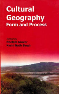 Title: Cultural Geography Form and Process (Essays in Honour of Prof. A.B. Mukerji), Author: Neelam Grover