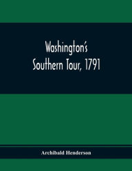 Title: Washington'S Southern Tour, 1791, Author: Archibald Henderson