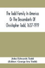 The Todd Family In America Or The Descendants Of Christopher Todd, 1637-1919: Being An Effort To Give An Account, As Fully As Possible Of His Descendants