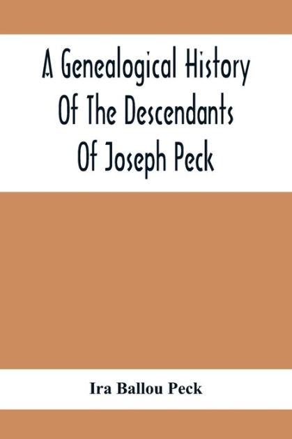 A Genealogical History Of The Descendants Of Joseph Peck, Who Emigrated ...