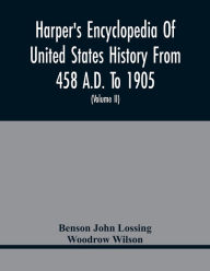 Title: Harper'S Encyclopedia Of United States History From 458 A.D. To 1905; With A Preface On The Study Of American History With Original Documents, Portraits, Maps, Plans, & C.; (Volume II), Author: Benson John Lossing